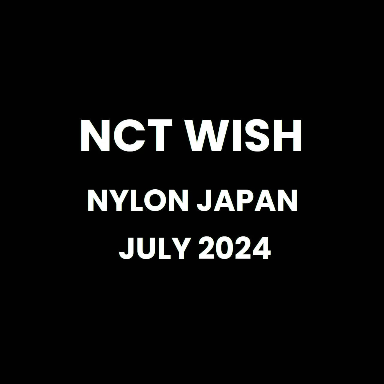 NCT WISH - NYLON JAPAN (JULY 2024)